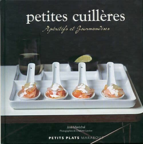 Petites cuillères. Apéritifs et gourmandises - José Maréchal