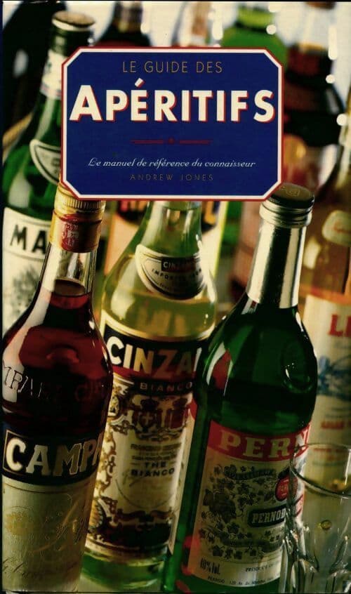Le guide des apéritifs. Le manuel de référence des connaisseurs - Andrew Jones