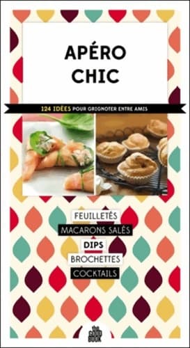 Apéro chic. 124 idées pour grignoter entre amis - Collectif