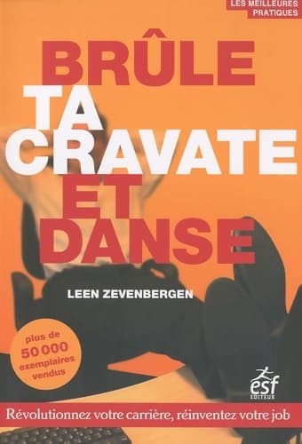 Brûle ta cravate et danse : Révolutionnez votre carrière réinventez votre job - Leen Zevenbergen